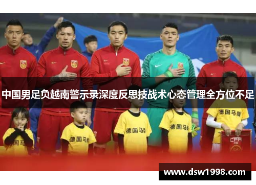 中国男足负越南警示录深度反思技战术心态管理全方位不足
