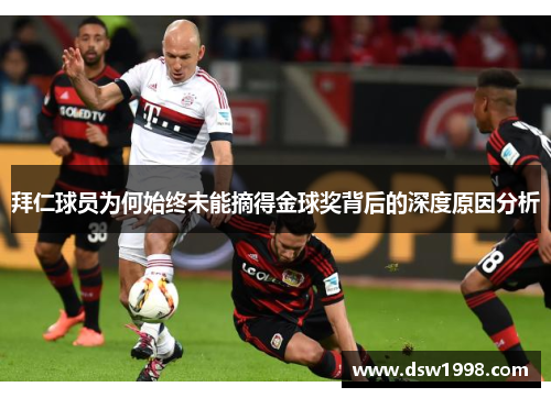 拜仁球员为何始终未能摘得金球奖背后的深度原因分析