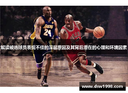 解读被选球员表现不佳的深层原因及其背后潜在的心理和环境因素 解读被选球员表现不佳的深层原因及其背后潜在的心理和环境因素
